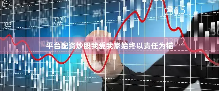 平台配资炒股我爱我家始终以责任为锚