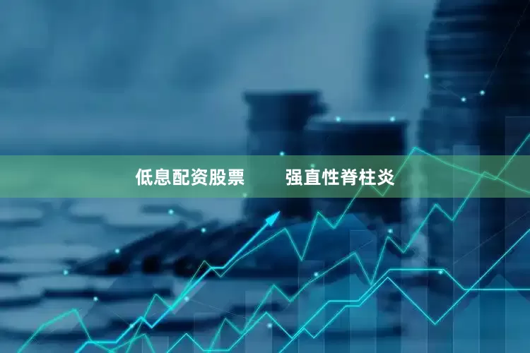 低息配资股票        强直性脊柱炎