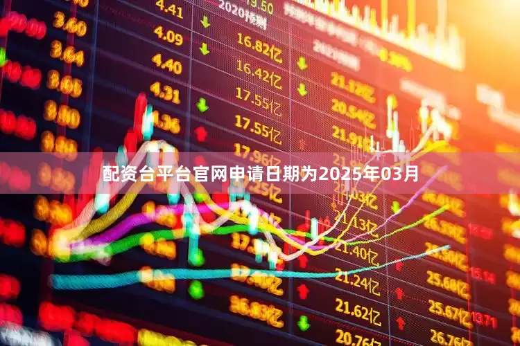 配资台平台官网申请日期为2025年03月