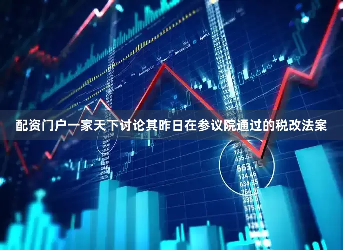 配资门户一家天下讨论其昨日在参议院通过的税改法案