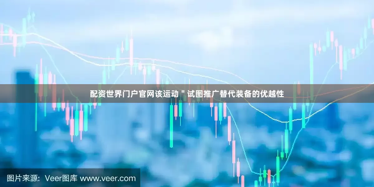 配资世界门户官网该运动＂试图推广替代装备的优越性