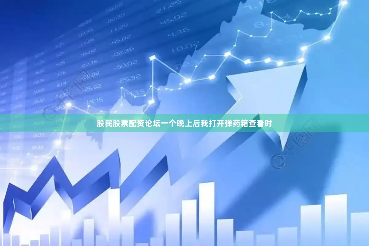 股民股票配资论坛一个晚上后我打开弹药箱查看时