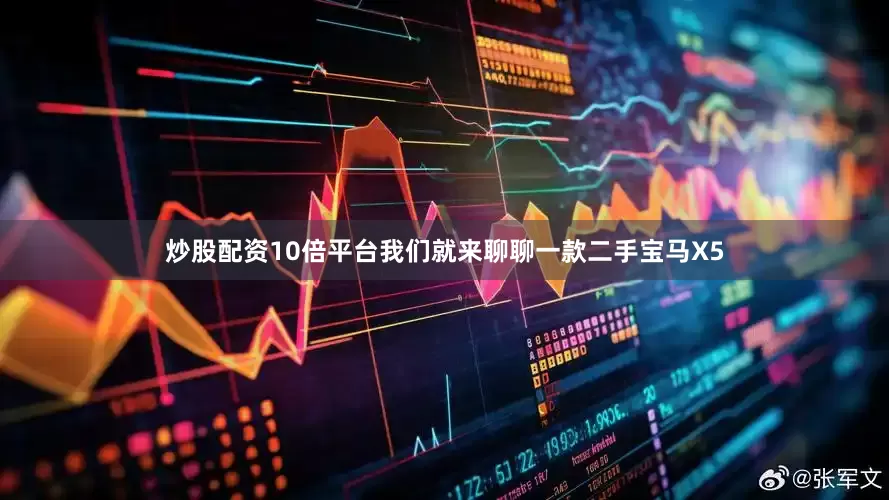 炒股配资10倍平台我们就来聊聊一款二手宝马X5