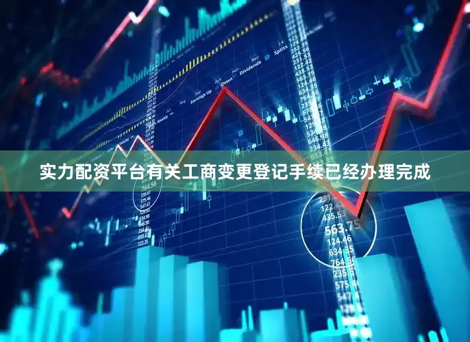 实力配资平台有关工商变更登记手续已经办理完成
