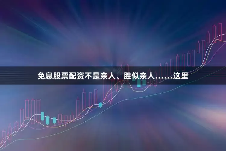 免息股票配资不是亲人、胜似亲人……这里