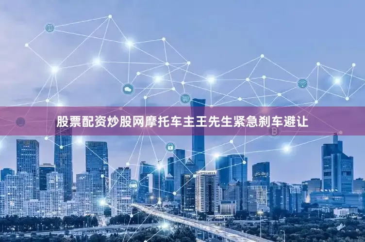 股票配资炒股网摩托车主王先生紧急刹车避让