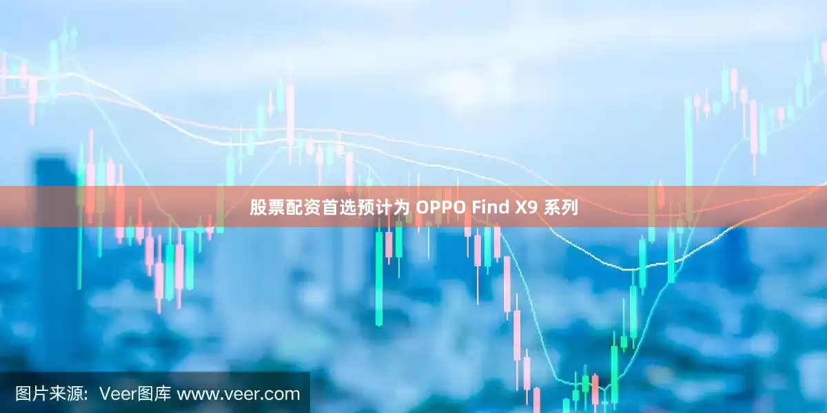 股票配资首选预计为 OPPO Find X9 系列